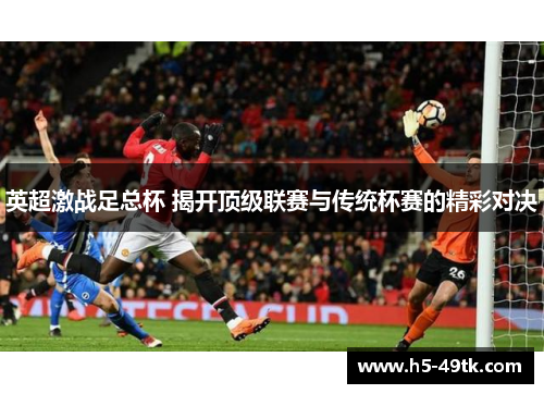 英超激战足总杯 揭开顶级联赛与传统杯赛的精彩对决