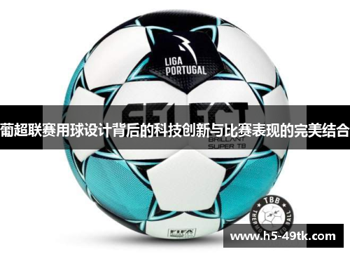 葡超联赛用球设计背后的科技创新与比赛表现的完美结合