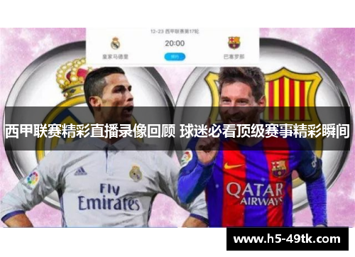 西甲联赛精彩直播录像回顾 球迷必看顶级赛事精彩瞬间